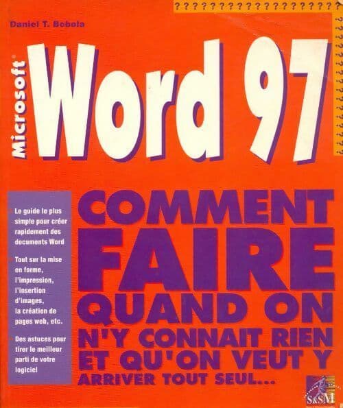 Word 97. Comment faire quand on n'y connait rien et qu'on veut y arriver tout seul... - Daniel T. Bobola