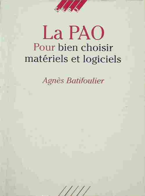La PAO. Pour bien choisir matériels et logiciels - Agnès Batifoulier