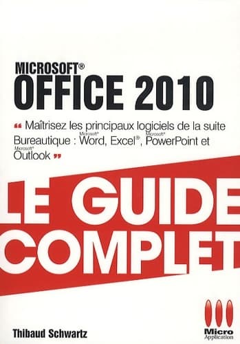 Office 2010 : Le guide complet - Thibaud Schwartz
