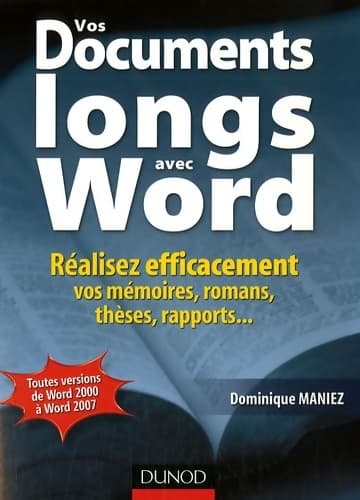 Vos documents longs avec Word : Réalisez efficacement vos mémoires romans thèses rapports... - Dominique Maniez